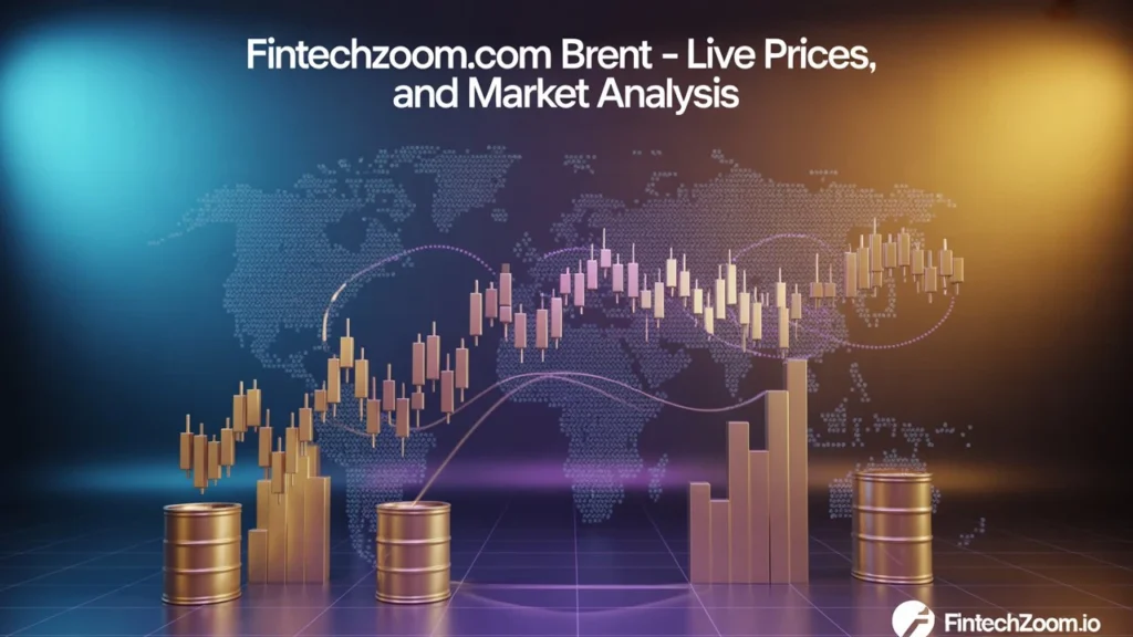Use Fintechzoom.com Brent for Smarter Investment