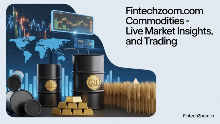Fintechzoom.com Commodities – Live Market Insights, and Trading