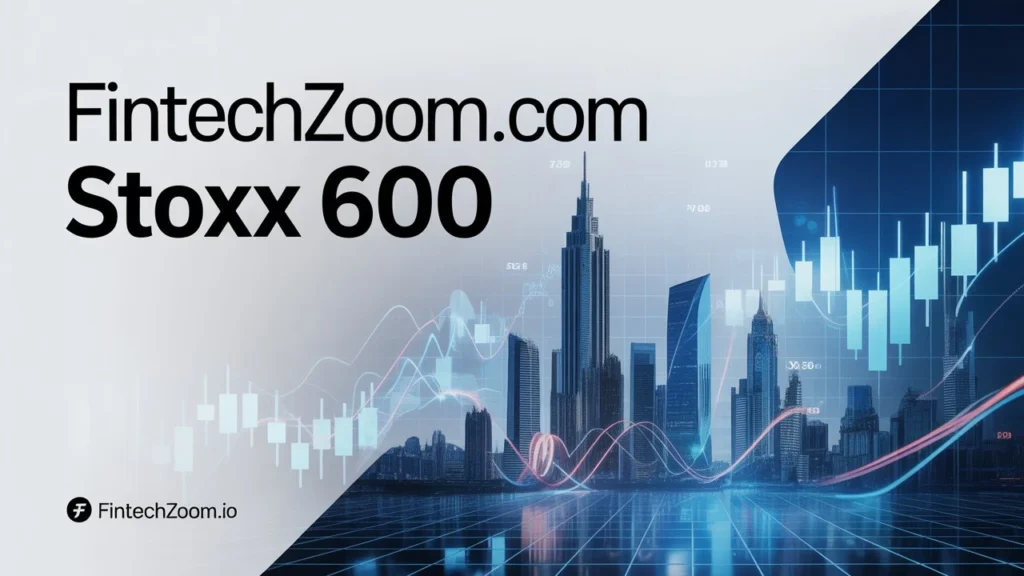 Track the STOXX 600 on Fintechzoom.com
